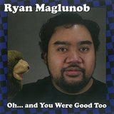 Oh…and You Were Good Too [Audio CD] Ryan Maglunob