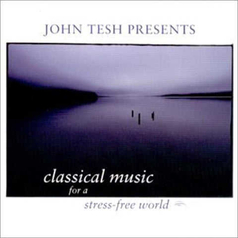 Classical Music For: A Stress Free World [Audio CD] John  Tesh  and Various Artists