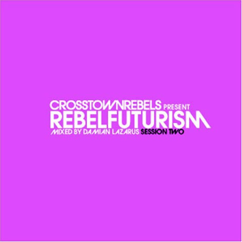 Crosstown Rebels Presents Rebel Futurism Session 2 [Audio CD] Lazarus, Damian