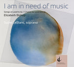 I am in Need of Music: Songs on poems by Elizabeth Bishop [Audio CD] LeBlanc; Elizabeth Bishop Players; Wijeratne; Blue Engine String Quartet and Dinuk Wijneratne