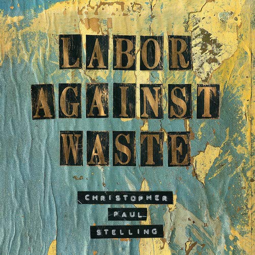 Labor Against Waste [Audio CD] STELLING,CHRISTOPHER PAUL