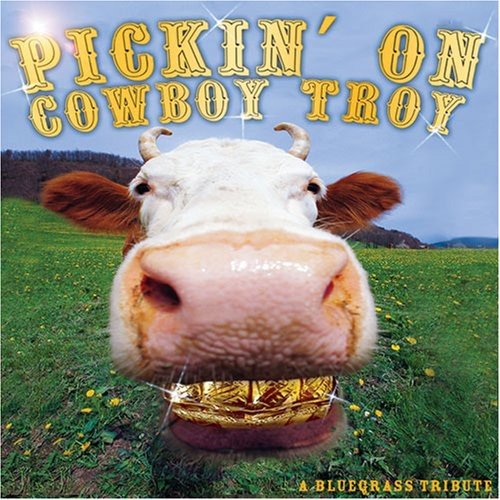 Pickin' On -A Bluegrass Tribute To Cowboy Troy [Audio CD] COWBOY TROY.TRIBUTE