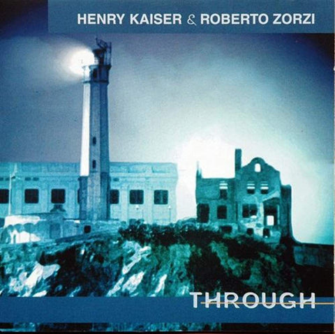 Through [Audio CD] Henry Kaiser and Roberto Zorzi